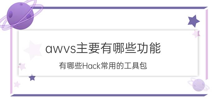 awvs主要有哪些功能 有哪些Hack常用的工具包？